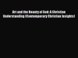 Download Art and the Beauty of God: A Christian Understanding (Contemporary Christian Insights)