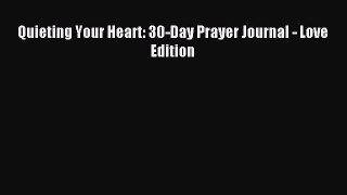 Download Quieting Your Heart: 30-Day Prayer Journal - Love Edition PDF Online