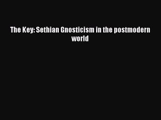 Download The Key: Sethian Gnosticism in the postmodern world Free Books