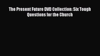 Download The Present Future DVD Collection: Six Tough Questions for the Church Read Online