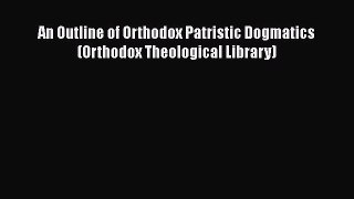 PDF An Outline of Orthodox Patristic Dogmatics (Orthodox Theological Library) PDF Book Free