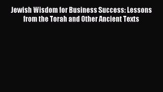 Read Jewish Wisdom for Business Success: Lessons from the Torah and Other Ancient Texts Ebook