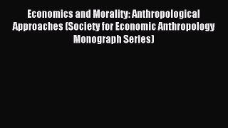 Read Economics and Morality: Anthropological Approaches (Society for Economic Anthropology
