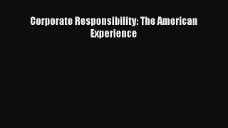 Read Corporate Responsibility: The American Experience Ebook Free