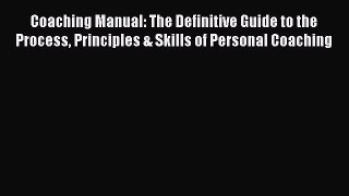 Read Coaching Manual: The Definitive Guide to the Process Principles & Skills of Personal Coaching