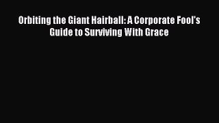 Read Orbiting the Giant Hairball: A Corporate Fool's Guide to Surviving With Grace Ebook Free