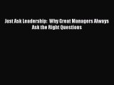 Read Just Ask Leadership:  Why Great Managers Always Ask the Right Questions Ebook Free