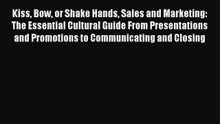 Read Kiss Bow or Shake Hands Sales and Marketing: The Essential Cultural Guide From Presentations