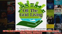 Download PDF  Off The Grid Living The Ultimate Guide on Sustainable Power Water Living and More FULL FREE