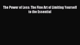 Read The Power of Less: The Fine Art of Limiting Yourself to the Essential Ebook Free