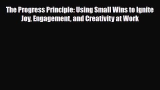 PDF The Progress Principle: Using Small Wins to Ignite Joy Engagement and Creativity at Work