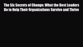 Download The Six Secrets of Change: What the Best Leaders Do to Help Their Organizations Survive