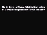 Download The Six Secrets of Change: What the Best Leaders Do to Help Their Organizations Survive