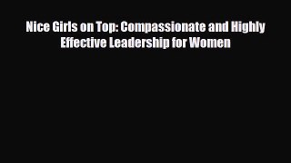 Download Nice Girls on Top: Compassionate and Highly Effective Leadership for Women Read Online