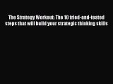 Download The Strategy Workout: The 10 tried-and-tested steps that will build your strategic