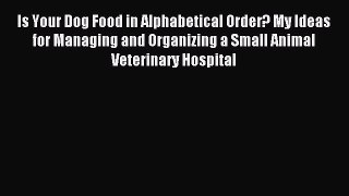 Read Is Your Dog Food in Alphabetical Order? My Ideas for Managing and Organizing a Small Animal