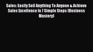 Read Sales: Easily Sell Anything To Anyone & Achieve Sales Excellence In 7 Simple Steps (Business