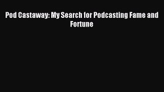 Read Pod Castaway: My Search for Podcasting Fame and Fortune Ebook Free