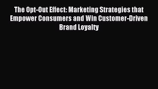 Read The Opt-Out Effect: Marketing Strategies that Empower Consumers and Win Customer-Driven