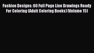 Read Fashion Designs: 60 Full Page Line Drawings Ready For Coloring (Adult Coloring Books)