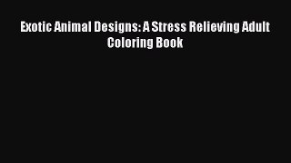 Read Exotic Animal Designs: A Stress Relieving Adult Coloring Book Ebook Free