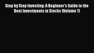 Read Step by Step Investing: A Beginner's Guide to the Best Investments in Stocks (Volume 1)