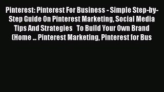 Read Pinterest: Pinterest For Business - Simple Step-by-Step Guide On Pinterest Marketing Social