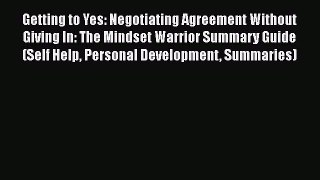Read Getting to Yes: Negotiating Agreement Without Giving In: The Mindset Warrior Summary Guide