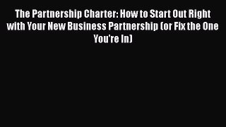 Read The Partnership Charter: How to Start Out Right with Your New Business Partnership (or