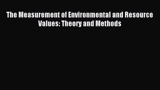 Read The Measurement of Environmental and Resource Values: Theory and Methods Ebook Free