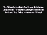 [PDF] The Skinny Hot Air Fryer Cookbook: Delicious & Simple Meals For Your Hot Air Fryer: Discover