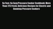 [PDF] So Fast So Easy Pressure Cooker Cookbook: More Than 725 Fresh Delicious Recipes for Electric