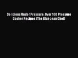 [PDF] Delicious Under Pressure: Over 100 Pressure Cooker Recipes (The Blue Jean Chef) [Download]