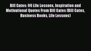 Read Bill Gates: 99 Life Lessons Inspiration and Motivational Quotes From Bill Gates (Bill
