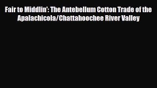 [PDF] Fair to Middlin': The Antebellum Cotton Trade of the Apalachicola/Chattahoochee River