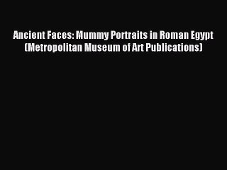 Read Ancient Faces: Mummy Portraits in Roman Egypt (Metropolitan Museum of Art Publications)