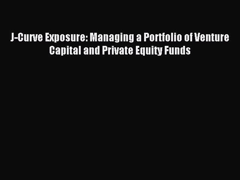 Read J-Curve Exposure: Managing a Portfolio of Venture Capital and Private Equity Funds Ebook