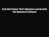Download A Life Well Fished: Reel Adventures and the Stuff That Happened in Between Ebook Free