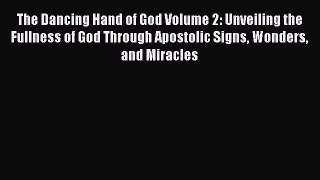 Read The Dancing Hand of God Volume 2: Unveiling the Fullness of God Through Apostolic Signs