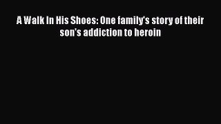 Read A Walk In His Shoes: One family's story of their son's addiction to heroin Ebook Free