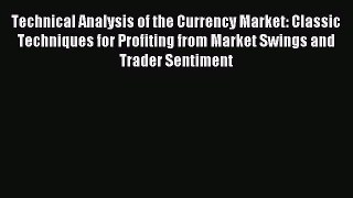 Read Technical Analysis of the Currency Market: Classic Techniques for Profiting from Market