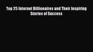 Download Top 25 Internet Billionaires and Their Inspiring Stories of Success Ebook Free