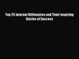 Download Top 25 Internet Billionaires and Their Inspiring Stories of Success Ebook Free