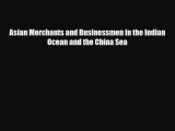 [PDF] Asian Merchants and Businessmen in the Indian Ocean and the China Sea Read Online