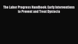 Read The Labor Progress Handbook: Early Interventions to Prevent and Treat Dystocia Ebook Free