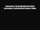 [PDF] Innovations: The Comprehensive Infant Curriculum A Self-Directed Teacher's Guide [Download]
