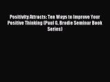 Read Positivity Attracts: Ten Ways to Improve Your Positive Thinking (Paul G. Brodie Seminar