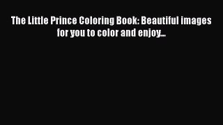 PDF The Little Prince Coloring Book: Beautiful images for you to color and enjoy...  Read Online