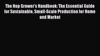 PDF The Hop Grower's Handbook: The Essential Guide for Sustainable Small-Scale Production for