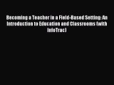 Read Becoming a Teacher in a Field-Based Setting: An Introduction to Education and Classrooms